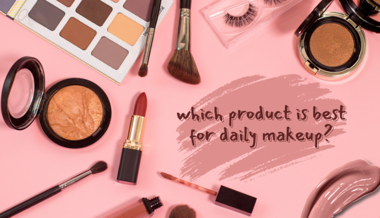 Which Products Are Best For Daily Makeup Routine: Expert Tips
